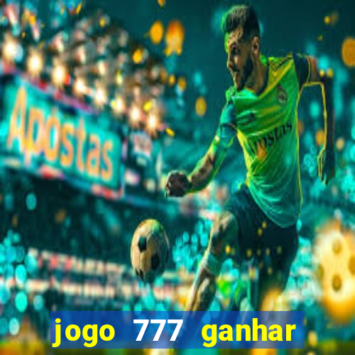 jogo 777 ganhar dinheiro de verdade